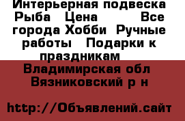  Интерьерная подвеска Рыба › Цена ­ 450 - Все города Хобби. Ручные работы » Подарки к праздникам   . Владимирская обл.,Вязниковский р-н